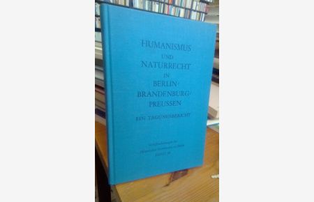 Humanismus und Naturrecht in Berlin-Brandenburg-Preussen.   - Ein Tagungsbericht.