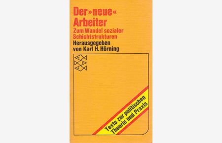 Der neue Arbeiter : Zum Wandel sozialer Schichtstrukturen.   - Hrsg. von Karl H. Hörning, Fischer-Taschenbücher ; 6502. Texte z. polit. Theorie u. Praxis.