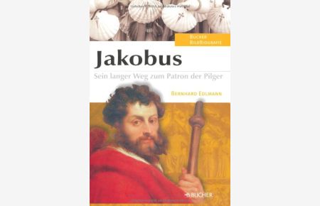 Jakobus : sein langer Weg zum Patron der Pilger.   - Bucher-BildBiographie