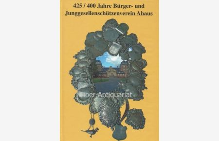 425 / 400 Jahre Bürger- und Junggesellenschützenverein Ahaus 1584/1606 e. V.   - Festschrift zum Vereinsjubiläum. Herausgegeber: Bürger- und Junggesellenschützenverein Ahaus 1584/1606 e.V.