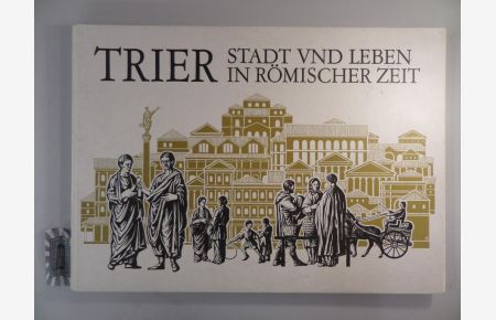 Trier. Stadt und Leben in römischer Zeit.