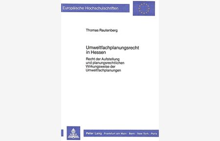 Umweltfachplanungsrecht in Hessen: Recht der Aufstellung und planungsrechtlichen Wirkungsweise der Umweltfachplanung (Europäische Hochschulschriften - Reihe II)