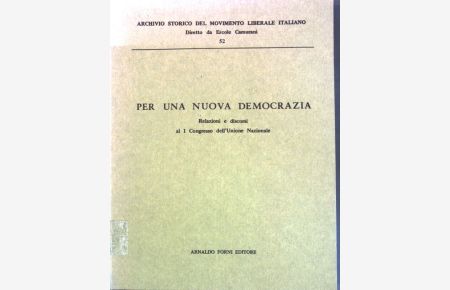 Per una nuova Democrazia: Relazioni e discorsi al I Congresso dell'Unione Nazionale;  - Archivio Storico del Movimento Liberale Italiano, Diretto da Ercole Camurani, 52;