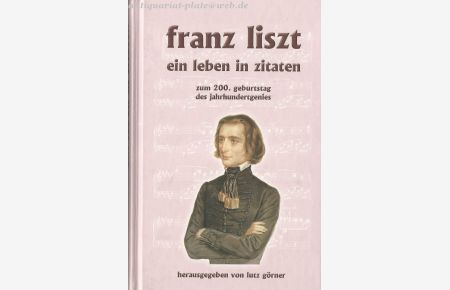 Franz Liszt - ein Leben in Zitaten. Zum 200. Geburtstag des Jahrhundertgenies. Das Buch zur Franz Liszt für alle Tournee.
