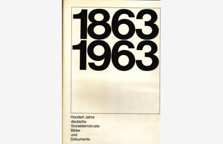 1863 - 1963 Hundert Jhare deutsche Sozialdemokratie. Bilder und Dokumente.