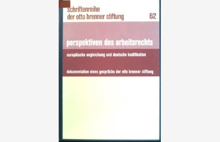 Perspektiven des Arbeitsrechts: europäische Angleichung und deutsche Kodifikation  - Schriftenreihe der Otto Brenner Stiftung; 62