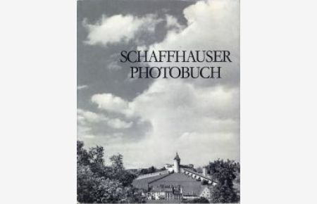 Schaffhauser Photobuch. Begegnung mit Stadt und Landschaft.