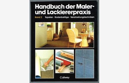 Handbuch der Maler- und Lackiererpraxis, Band 2  - (Tapeten, Bodenbeläge, Verarbeitungstechniken). -