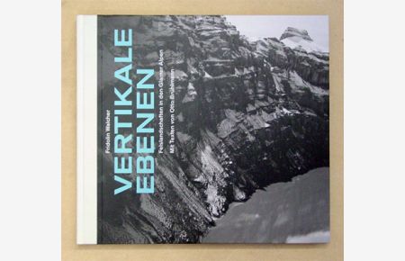 Vertikale Ebenen. Felslandschaften in den Glarner Alpen. Mit Texten von Otto Brühlmann, Nadine von Olonetzky und Rahel Marti.
