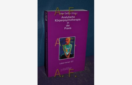 Analytische Körperpsychotherapie in der Praxis.   - Peter Geißler (Hrsg.)