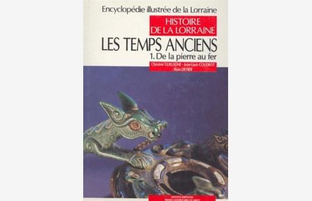 Les temps anciens. 1: De la pierre au fer.   - Encyclopédie illustrée de la Lorraine: Histoire de la Lorraine.