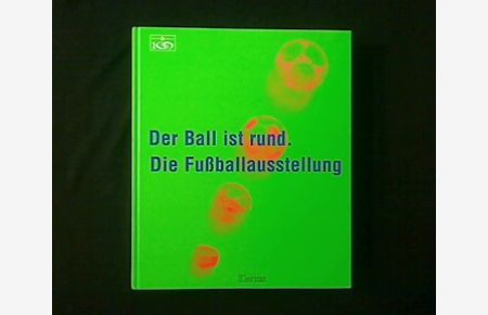 Der Ball ist rund.   - Katalog zur Fußballausstellung im Gasometer Oberhausen im Centro O. anlässlich des 100-jährigen Bestehens des Deutschen Fußball-Bundes, 12. Mai bis 15. Oktober 2000.