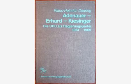 Adenauer - Erhard - Kiesinger  - : die CDU als Regierungspartei 1961 - 1969.