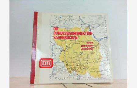 Die Bundesbahndirektion Saarbrücken. Daten - Leistungen - Geschichte.