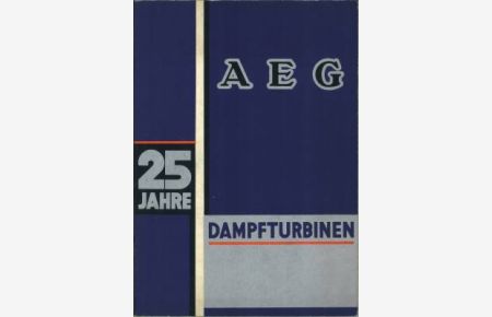 25 Jahre AEG-Dampfturbinen. Herausgegeben von der Allgemeinen Elektricitäts-Gesellschaft Berlin.