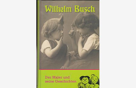 Wilhelm Busch. Der Maler und seine Geschichten. Busch, Wilhelm. Mit eine Orig. . .