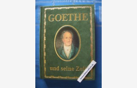 Goethe und seine Zeit. Eine biographisch- synoptische Darstellung mit 300 Farbbildern.