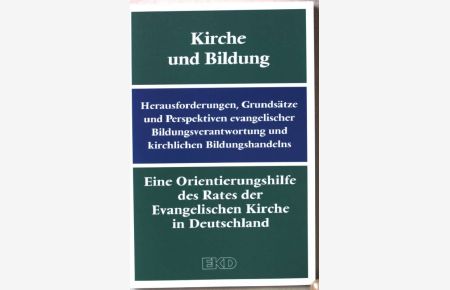 Kirche und Bildung : Herausforderungen, Grundsätze und Perspektiven evangelischer Bildungsverantwortung und kirchlichen Bildungshandelns.