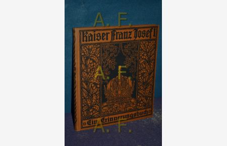Kaiser Franz Josef I. Ein Erinnerungsbuch. Der Wiener Schuljugend gewidmet vom Gemeinderat der k. k Reichshaupt- und Residenzstadt Wien.
