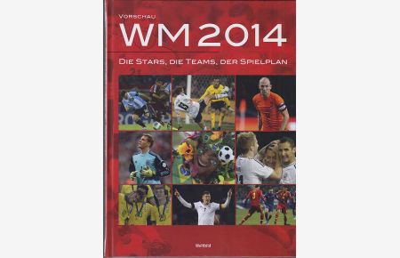 Vorschau WM 2014 : die Stars, die Teams, der Spielplan.   - [Red.: ahead communication, Berlin]