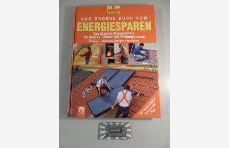 Das große Buch vom Energiesparen - Das aktuelle Standardwerk für Neubau, Umbau und Modernisierung : Planung - Technische Lösungen - Ausführung  - Selbst ist der Mann.