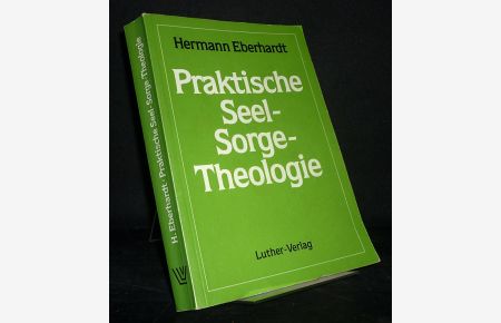 Praktische Seel-Sorge-Theologie. Entwurf einer Seelsorge-Lehre im Horizont von Bibel und Erfahrung. Von Hermann Eberhardt.