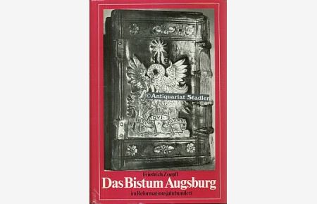 Geschichte des Bistums Augsburg und seiner Bischöfe. Band 2: Das Bistum Augsburg und seine Bischöfe im Reformationsjahrhundert.