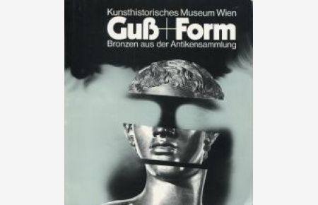 Guss + Form. Bronzen aus der Antikensammlung ; Sonderausstellung.