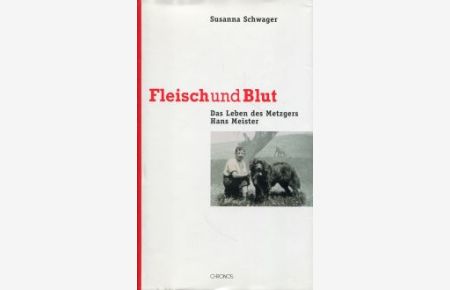 Fleisch und Blut. Das Leben des Metzgers Hans Meister.
