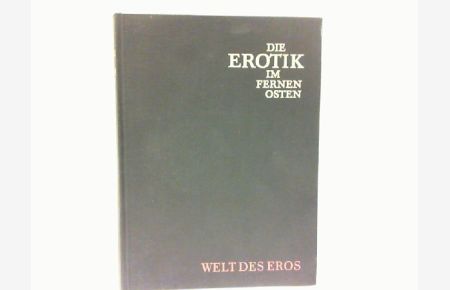 Die Erotik im Fernen Osten. Die Welt des Eros.