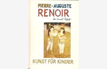 Pierre-Auguste Renoir. Kunst für Kinder.   - Aus dem Amerikanischen von Klaus E.R. Lindemann.