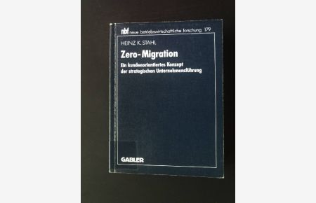 Zero-Migration : ein kundenorientiertes Konzept der strategischen Unternehmensführung.   - NBF 179,