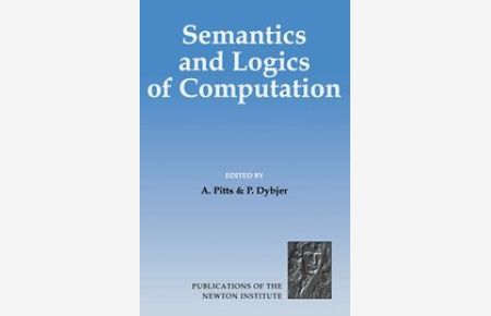Semantics and Logics of Computation (Publications of the Newton Institute, Band 14)