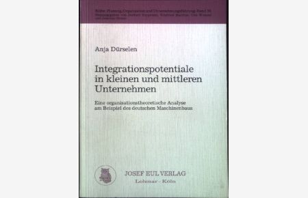 Integrationspotentiale in kleinen und mittleren Unternehmen : eine organisationstheoretische Analyse am Beispiel des deutschen Maschinenbaus.   - POU 58,