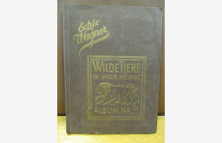 Sammelbilderalbum: Wilde Tiere in ihrer Heimat ( = Wagner Sammelbilderalbum Nr. 5 )