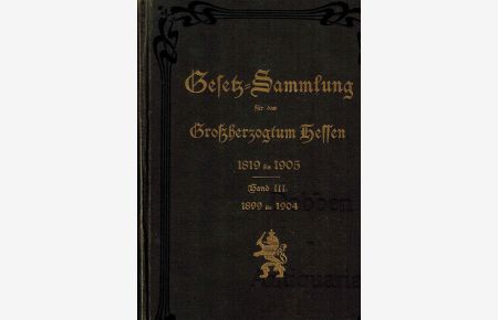Gesetz-Sammlung für das Grossherzogtum Hessen 1819 bis 1905. Dritter Band 1899-1904.   - Enthaltend sämtliche hessische Gesetze und Verordnungen in der zeitlichen Reihenfolge und dem geltenden Wortlaut.