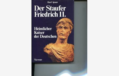 Der Staufer Friedrich II. - Heimlicher Kaiser der Deutschen.