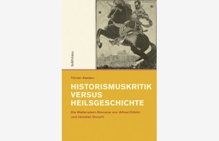 Historismuskritik versus Heilsgeschichte Die Wallenstein-Romane von Alfred Döblin und Jaroslav Durych. (Intellektuelles Prag im 19. und 20. Jahrhundert, 11).