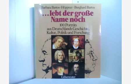Lebt der große Name noch. 100 Porträts aus Deutschlands Geschichte, Kultur, Politik und Forschung