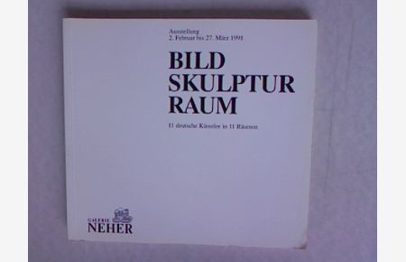 Bild Skulptur Raum.   - 11 deutsche Künstler in 11 Räumen. Ausstellung 2. Februar bis 27. März 1991.