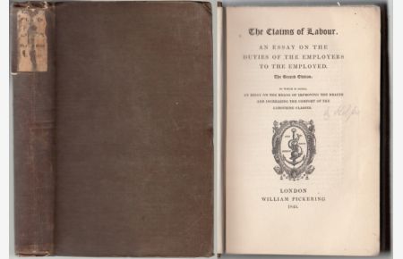The Claims of Labour. An Essay on the Duties of the Employers to the Employed. Second Edition to Which is Added an Essay on the Means of Improving the Health and Increasing the Comfort of the Labouring Classes