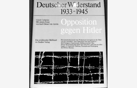 Opposition gegen Hitler, Deutscher Widerstand 1933-1945Aufstieg, Triumpf und Niedergang des Dritten Reiches eine dokumentation von Ulrich Cartarius