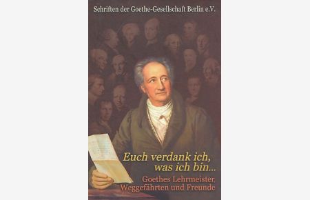 Euch verdank ich, was ich bin : Goethes Lehrmeister.