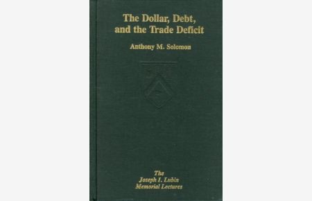 The Dollar, Debt and the Trade Deficit (Joseph I. Lubin Memorial Lectures Series, No 3)