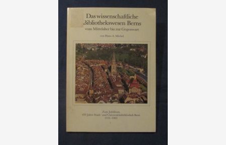 Das wissenschaftliche Bibliothekswesen Berns vom Mittelalter bis zur Gegenwart.