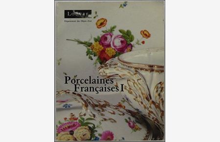 Catalogue des porcelaines francaises - I - Chantilly, Mennecy, Saint-Cloud, Boissette, Bordeaux, Limoges, Niderviller, Paris, Valenciennes.