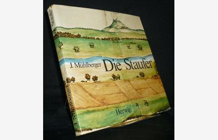 Die Staufer. Aufstieg, Höhe, Ende. Stationen eines Weges vom Namenlosen in die Weltgeschichte. [Von Josef Mühlberger].