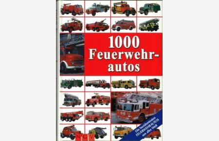1000 Feuerwehrautos. (Die berühmtesten Feuerwehrautos aus aller Welt).