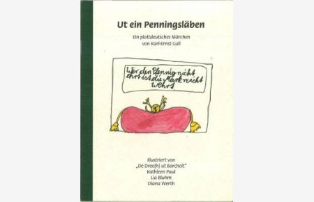 Ut ein Penningsläben. Ein plattdeutsches Märchen. Illustriert von De Dree(h) ut Barcholt Kathleen Paul, Lia Bluhm, Diana Werth.