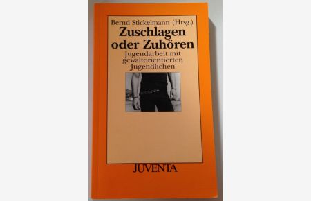 Zuschlagen oder zuhören, Jugendarbeit mit gewaltorientierten Jugendlichen / Bernd Stickelmann (Hrsg. )